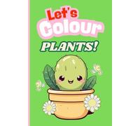 Let's Colour Plants! A Fun Nature-Themed Colouring Book for Children Aged 3 - 8 Years: A Fun And Natured Themed Colouring Adventure That Teaches Children About The Wonderful World Of Plants!
