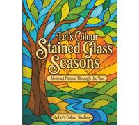 Let's Colour Stained Glass Seasons: Abstract Nature Through the Year