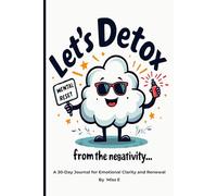 Let's Detox From The Negativity And Get High Off Life: A 30-Day Journal For Emotional Clarity And Renewal