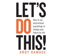 Let's Do This!: How to use motivational psychology to change your habits for life