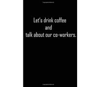 Let's Drink Coffee And Talk About Our Co-Workers: Humorous Online Meeting Gift For Team, Boss, Co-WorkerNovelty Blank Lined Meeting Notebook/JournalUse For Virtual Meetings6x9,100 PagesRecord Meet