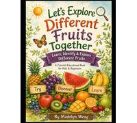 Lets Explore Different fruits together: “A Colorful Educational Book for Kids & Beginners”