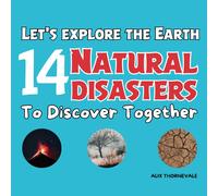 Let's Explore The Earth 14 Natural Disasters To Discover Together: An Unforgettable Journey Through The Most Spectacular Natural Phenomena