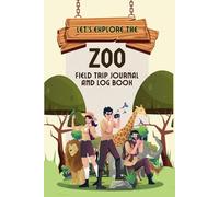 Let's Explore the Zoo - A Companion Book for Zoo Visits: Field Trip Journal and Logbook to Record Details of Animals for All Ages