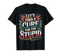 Let's Find A Cure for The Stupid Blagues sur Le Sarcasme |- T-Shirt