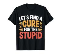 Let's Find A Cure for The Stupid Blagues sur Le Sarcasme |- T-Shirt
