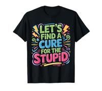 Let's Find A Cure for The Stupid Sarcasm Jokes |- T-Shirt