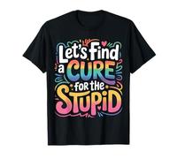 Let's Find A Cure for The Stupid Sarcasm Jokes |- T-Shirt
