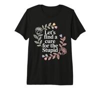 Let's Find A Cure for The Stupid Sarcasm Jokes - T-Shirt Haut de Gamme