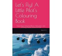 Let's Fly! A Little Pilot's Colouring Book: Flying Pages Featuring Planes, Helicopters, and Amazing Airport Scenes for