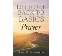 Let's Get Back to Basics Prayer - Paul M. Bromfield - Just Write It Services - ebook (ePub) - Livre