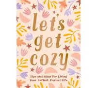 Let's Get Cozy: Comforting Quotes, Tips and Ideas for Living Your Softest, Coziest Life