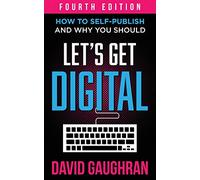 Let's Get Digital: How To Self-Publish, And Why You Should (Fourth Edition)