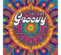 Let's Get Groovy Adult Mandalan Colouring Book: Color Outside the Lines!