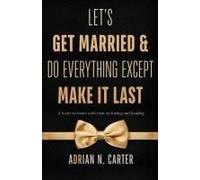 Let's Get Married & Do Everything Except Make It Last