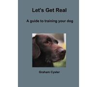 Let's Get Real A Guide To Training Your Dog