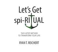 Let's Get spi-RITUAL: The 6-Step Method to Transform YOUR Life