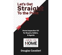 Let's Get Straight to the Point: Home Inspection 101 for Buyers, Sellers, & Agents