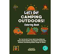 Let's Go Camping Outdoors! Coloring Book: The "Let's Go Do It" Series: Bold & Easy Wilderness Nature Escapes Doodles, Cozy Campfire, Camping Gear Aesthetics, and Relaxing Outdoor Designs for Women.