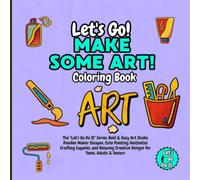 Let's Go Make Art! Coloring Book: The "Let's Go Do It" Series: Bold & Easy Art Studio Doodles Maker Escapes, Cute Painting Aesthetics Crafting ... Creative Designs for Teens, Adults & Seniors