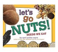Lets Go Nuts Seeds We Eat by April Pulley Sayre April Pulley Sayre (Auteur)