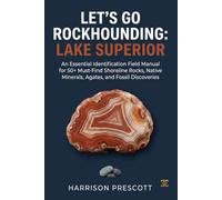 LET'S GO ROCKHOUNDING: LAKE SUPERIOR: An Essential Identification Field Manual for 50+ Must-Find Shoreline Rocks, Native Minerals, Agates, and Fossil Discoveries