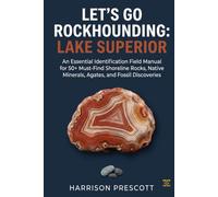 LET'S GO ROCKHOUNDING: LAKE SUPERIOR: An Essential Identification Field Manual for 50+ Must-Find Shoreline Rocks, Native Minerals, Agates, and Fossil Discoveries
