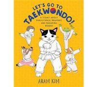 Lets Go to Taekwondo by Aram Kim Aram Kim (Auteur)