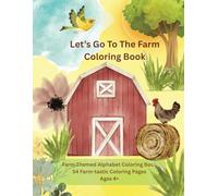 Let's Go To The Farm Coloring Book: Farm-Themed Alphabet Coloring Book 54 Farm-tastic Coloring Pages Ages 4+