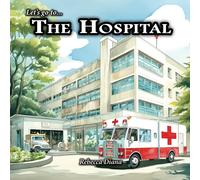 Let's Go To... The Hospital: A Children's Picture Book About Visiting People In The Hospital