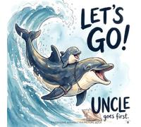 Let's Go, Uncle Goes First: An Uncle's Keepsake Picture Book of Gentle Affirmations That Build Security, Belonging, and Deep Connection for Babies, Toddlers & Preschoolers