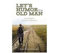 Let's Humor The Old Man: An Old Man's Journey To Salvation
