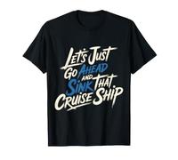 Let's Just Go Ahead and Sink That Cruise Ship - T-Shirt
