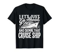 Let's Just Go Ahead and Sink That Cruise Ship |- T-Shirt