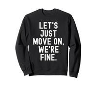 Let's Just Move on Were Fine Witty Sarcastic Humor Sweatshirt