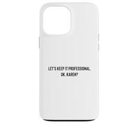 Let's Keep it Professional, OK, Karen Funny Meme Coque pour iPhone 13 Pro Max