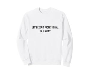 Let's Keep it Professional, OK, Karen Funny Meme Sweatshirt