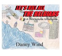 Let's Kill All the Belgians: A Child's Guide to Genocide
