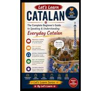 Let's Learn Catalan: The Complete Beginner's Guide to Speaking & Understanding Everyday Catalan