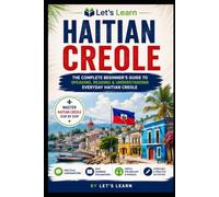 Let's Learn Haitian Creole: The Complete Beginner's Guide to Speaking, Reading & Understanding Everyday Haitian Creole
