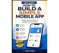 Let's Learn How to Build a Simple Mobile App: A complete beginner-friendly guide to building your first real mobile app even with zero coding experience.
