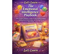 Let's Learn: The Emotional Intelligence Playbook: Your Complete Beginner's Guide to Understanding Emotions, Building Better Relationships, and Thriving in Every Area of Life