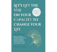 Let's Lift the Veil on your Capacity to Change your Life: Mind Body Soul