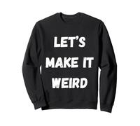 Let's Make It Weird Humour drôle pour Un Sarcastique Insolite Sweatshirt