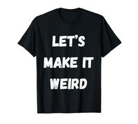 Let's Make It Weird Humour drôle pour Un Sarcastique Insolite T-Shirt