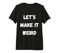 Let's Make It Weird Humour drôle pour Un Sarcastique Insolite T-Shirt Haut de Gamme