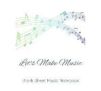 Let's Make Music - Blank Sheet Music Notebook: Musician's Staff 12 Staves Manuscript Paper