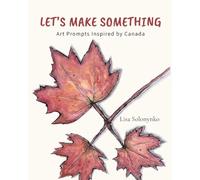 Let's Make Something: Art Prompts Inspired By Canada