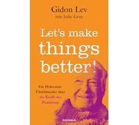 Let's make things better!: Ein Holocaust-Überlebender über die Kraft des Positiven