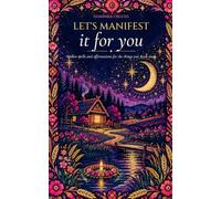 Let's Manifest It For You: Spoken spells and affirmations for the things you want most